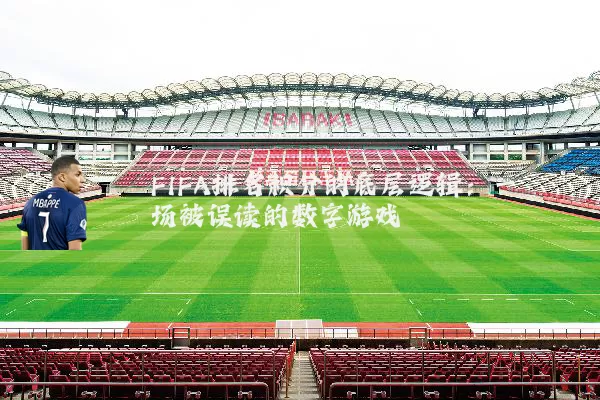 FIFA排名积分的底层逻辑：一场被误读的数字游戏