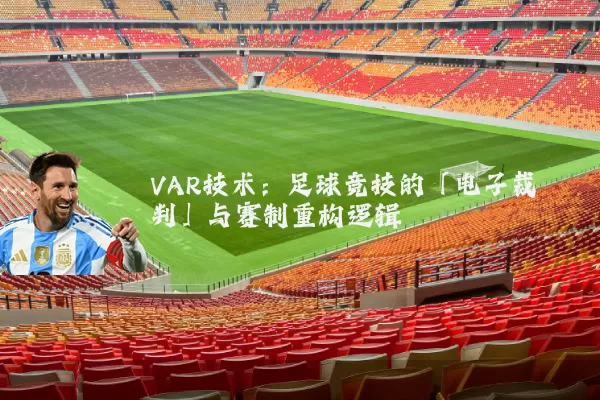 VAR技术:足球竞技的「电子裁判」与赛制重构逻辑