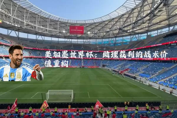 美加墨世界杯：助理裁判的战术价值重构